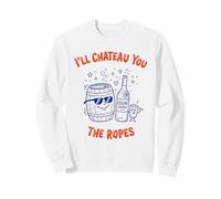 I'll Chateau You The Ropes Barrel Wine Tasting Funny Pun Sweatshirt