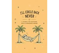 I'll Circle Back Never: A Journal for Postponed Ideas & Abandoned Dreams