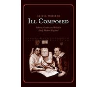 Ill Composed: Sickness, Gender, and Belief in Early Modern England