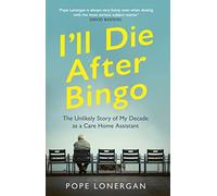 I'll Die After Bingo: My unlikely life as a care home assistant
