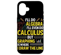 I'll Do Algebra I'll Even Do Calculus But Graphing Is Where Case for iPhone 16