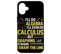 I'll Do Algebra I'll Even Do Calculus But Graphing Is Where Case for iPhone 16 Plus