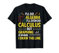 I'll Do Algebra I'll Even Do Calculus But Graphing Is Where T-Shirt