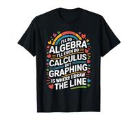I'll Do Algebra I'll Even Do Calculus, Mathematics Teacher T-Shirt