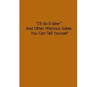 "I'll do it later" And Other Hilarious Jokes You Can Tell Yourself: Funny joke CollegeRuled journal / notebook (6x9 in 120 pages)