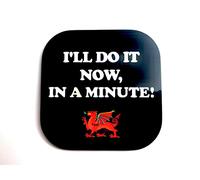 I'll Do It Now In A Minute Coaster, Funny Coaster, Welsh Coaster, Wellshism