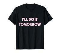 I'LL DO IT TOMORROW, funny, annoyed, fun, saying T-Shirt