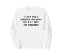 I'll Eat A Bowl Of Water With A Fork Before I Give A Sh-t Sweatshirt