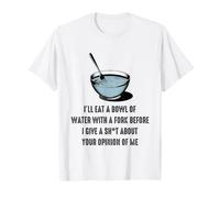 I'll Eat A Bowl of Water with A Fork Before I Give A Sh-t T-Shirt