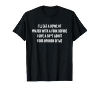 I'll Eat A Bowl of Water with A Fork Before I Give A Sh-t T-Shirt