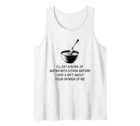 I'll Eat A Bowl of Water with A Fork Before I Give A Sh-t Tank Top