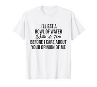 I'll Eat A Bowl Of Water With Fork Before Care About Opinion T-Shirt