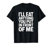I'll Eat Anything You Put in Front of Me T-Shirt