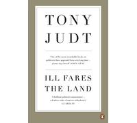 Professor Tony Judt – Ill Fares the Land – A Treatise on Our Present Discontents – Paperback