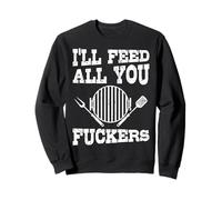 I'll Feed All You Fuckers Chef Grilling Master Funny BBQ Sweatshirt