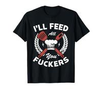 I'll feed all you fuckers for a Cook Chef Cooking T-Shirt