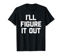 I'll Figure It Out -Funny Saying Sarcastic Cute Cool Novelty Value Graphic T-Shirt