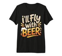 I'll Fly with Beer Traveler Drinker Chill Brew - Premium T-Shirt