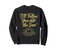 I'll Follow You Into The Sun Sweatshirt