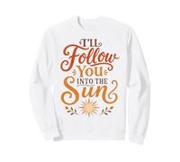 I'll Follow You Into The Sun Sweatshirt