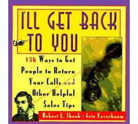 I'll Get Back to You: 156 Ways to Get People to Return Your Calls and Other Helpful Sales Tips