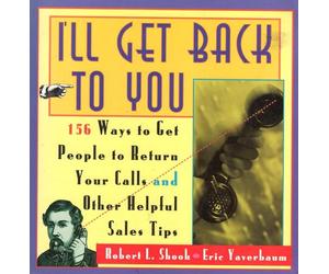 I'll Get Back to You: 156 Ways to Get People to Return Your Calls and Other Helpful Sales Tips