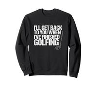 I'll Get Back To You When I've Finished Golfing - Fun Golf Sweatshirt