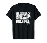 I'll Get Back to You When I've Finished Golfing - Fun Golf T-Shirt