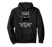 I'll Get Over It I Just Need To Be Dramatic First Black Cat Pullover Hoodie