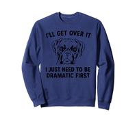I'll Get Over It I Just Need To Be Dramatic First boxer dog Sweatshirt