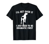I'll Get Over It I Just Need To Be Dramatic First boxer dog T-Shirt