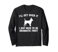 I'll Get Over It I Just Need To Be Dramatic First Chihuahua Long Sleeve T-Shirt
