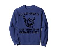 I'll Get Over It I Just Need To Be Dramatic First funny goat Sweatshirt