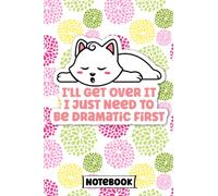 I'll Get Over It I Just Need To Be Dramatic First Notebook: 6x9 Inch Notebook With 120 Pages Of College Ruled Lined Paper Funny Lazy White Cat With Pink Yellow And Green Flowers Pattern