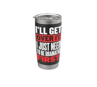 I'll Get Over It I Just Need to Be Dramatic First Stainless Steel Insulated Tumbler