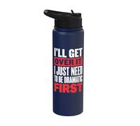 I'll Get Over It I Just Need to Be Dramatic First Stainless Steel Insulated Water Bottle