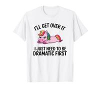 I'll Get Over It, I Just Need To Be Dramatic First T-Shirt