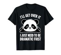 I'll Get Over It I Just Need To Be Dramatic First T-Shirt