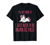 I'll Get Over It I Just Need to Be Dramatic First T-Shirt