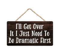 I'Ll Get Over It I Just Need To Be Dramatic First Wood Hanging 5x10Inch Funny Signs Decorative Wall Pediments Rustic Wooden Door Sign Ornament For Holidays Home Kitchen Office Decor