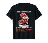 I'll Get Over It I Just Need to Be Dramatic T-Shirt