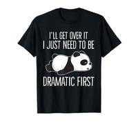 I'll get over it Just need to be dramatic First Cute Panda T-Shirt