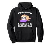 I'll Get Over It Just Need To Be Dramatic First Funny Sloth Pullover Hoodie