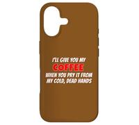 I'll Give You My Coffee When You Pry It From My Cold Hands Case for iPhone 17
