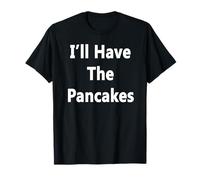 I'll Have The Pancakes T-Shirt