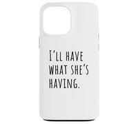 I'll Have What She's Having Comedy Quote Vibe Case for iPhone 13 Pro Max