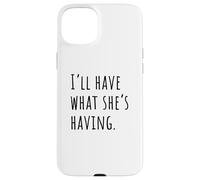 I'll Have What She's Having Comedy Quote Vibe Case for iPhone 15 Plus