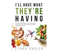 I'll Have What They're Having: How U.S. Food Policy Harms Public Health-and Lessons from the World's Healthiest Countries
