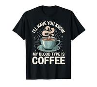 I'll Have You Know My Blood Type is Coffee - T-Shirt