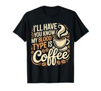 I'll Have You Know My Blood Type is Coffee - T-Shirt
